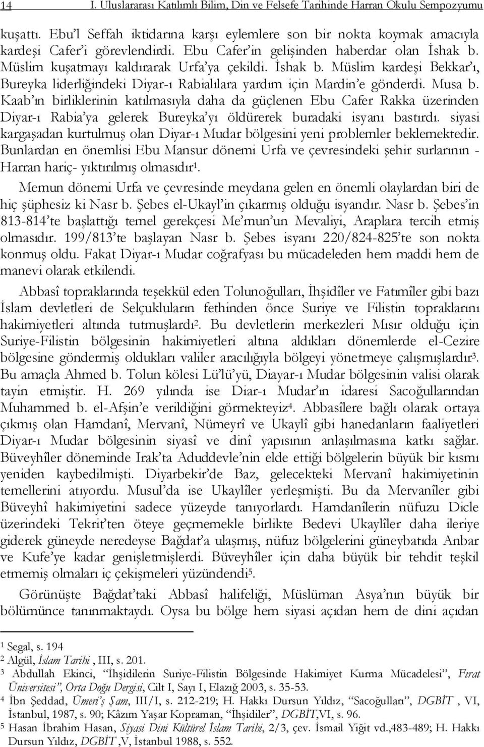 Musa b. Kaab ın birliklerinin katılmasıyla daha da güçlenen Ebu Cafer Rakka üzerinden Diyar-ı Rabia ya gelerek Bureyka yı öldürerek buradaki isyanı bastırdı.