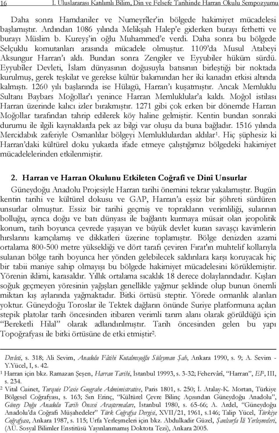 1109 da Musul Atabeyi Aksungur Harran ı aldı. Bundan sonra Zengiler ve Eyyubiler hüküm sürdü.