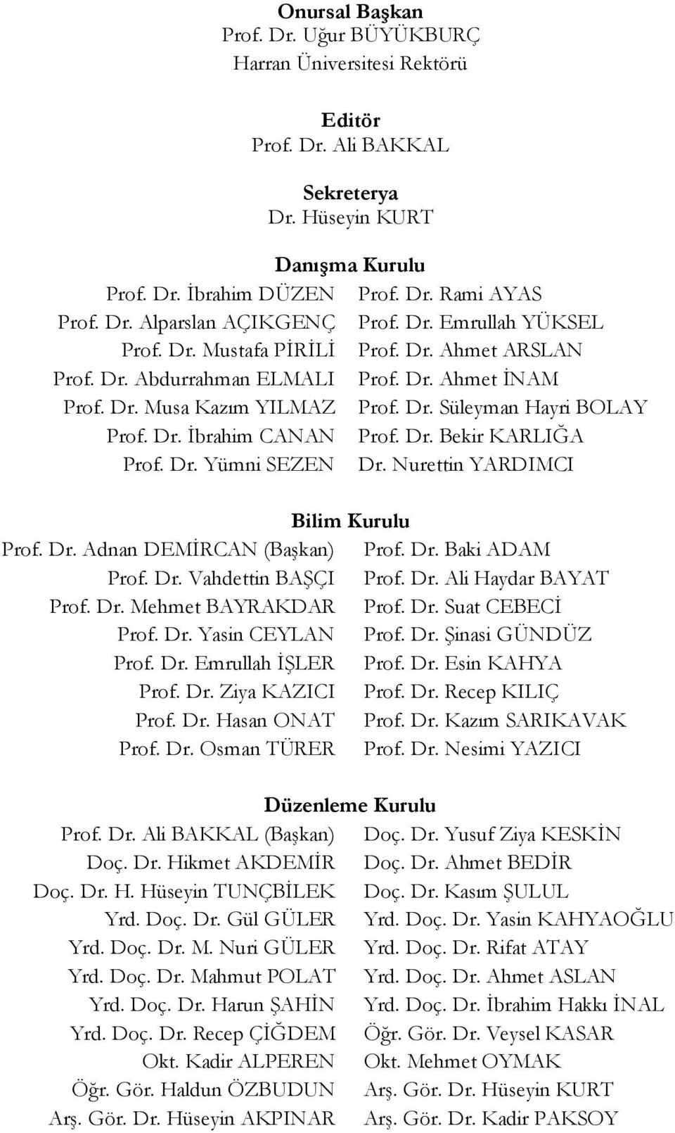 Dr. Bekir KARLIĞA Prof. Dr. Yümni SEZEN Dr. Nurettin YARDIMCI Bilim Kurulu Prof. Dr. Adnan DEMĠRCAN (BaĢkan) Prof. Dr. Baki ADAM Prof. Dr. Vahdettin BAġÇI Prof. Dr. Ali Haydar BAYAT Prof. Dr. Mehmet BAYRAKDAR Prof.