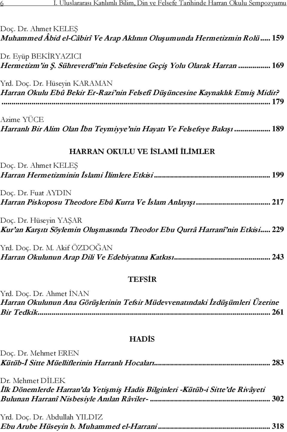 ... 179 Azime YÜCE Harranlı Bir Alim Olan Ġbn Teymiyye nin Hayatı Ve Felsefeye BakıĢı... 189 HARRAN OKULU VE ĠSLAMĠ ĠLĠMLER Doç. Dr. Ahmet KELEġ Harran Hermetizminin Ġslami Ġlimlere Etkisi... 199 Doç.