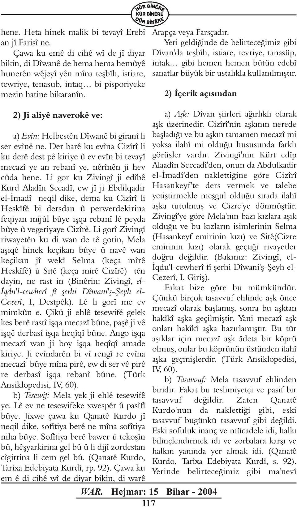 Yeri geldiðinde de belirteceðimiz gibi Dîvan'da teþbîh, istiare, tevriye, tanasüp, intak gibi hemen hemen bütün edebî sanatlar büyük bir ustalýkla kullanýlmýþtýr.