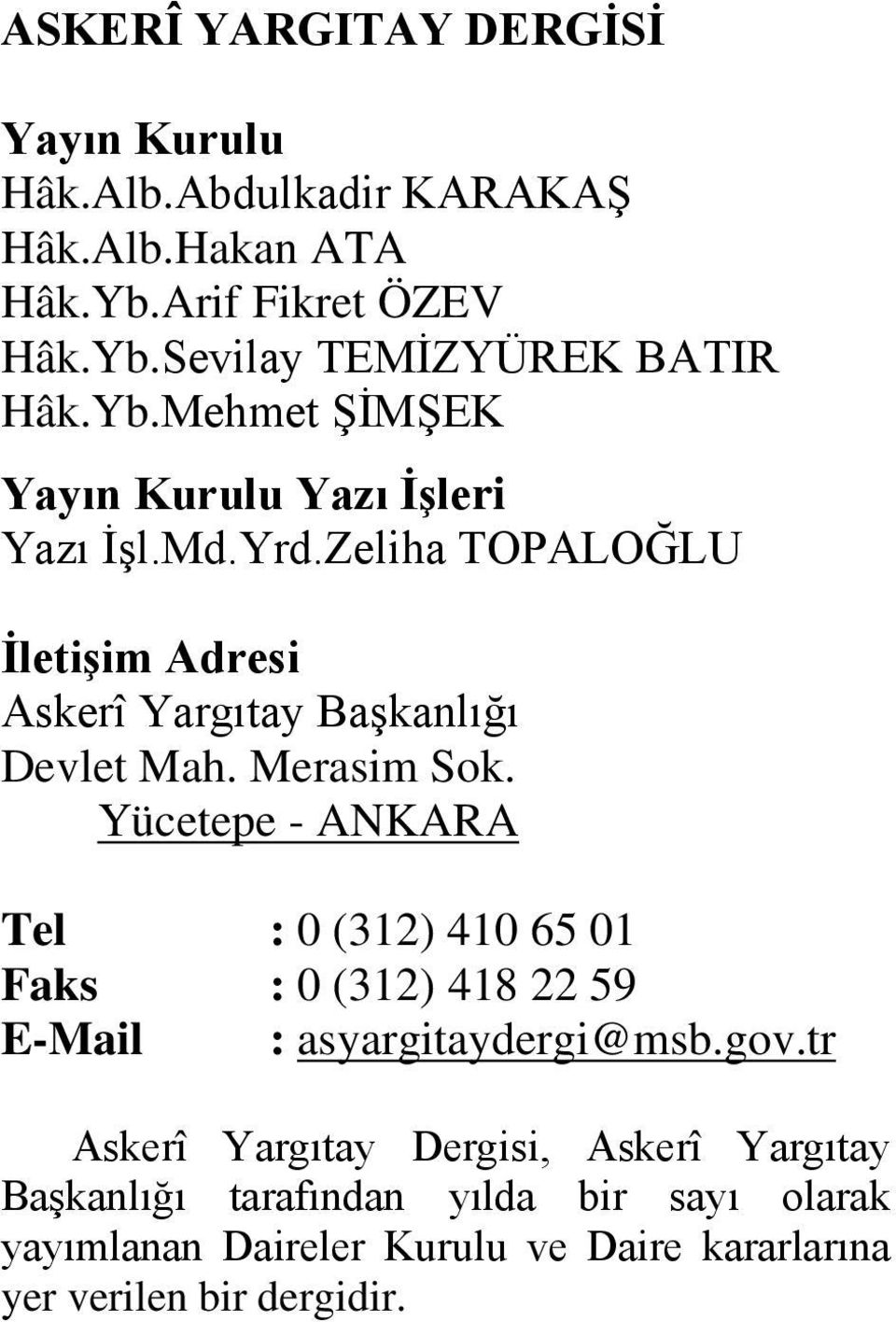 Merasim Sok. Yücetepe - ANKARA Tel : 0 (312) 410 65 01 Faks : 0 (312) 418 22 59 E-Mail : asyargitaydergi@msb.gov.