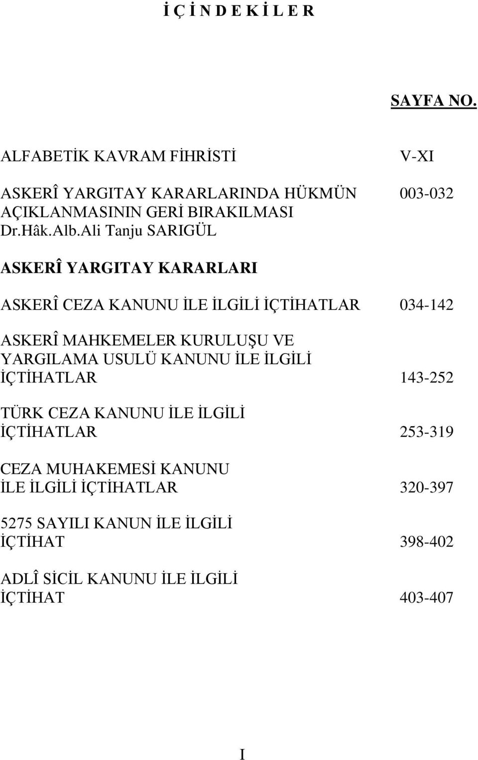 Ali Tanju SARIGÜL ASKERÎ YARGITAY KARARLARI ASKERÎ CEZA KANUNU İLE İLGİLİ İÇTİHATLAR 034-142 ASKERÎ MAHKEMELER KURULUŞU VE