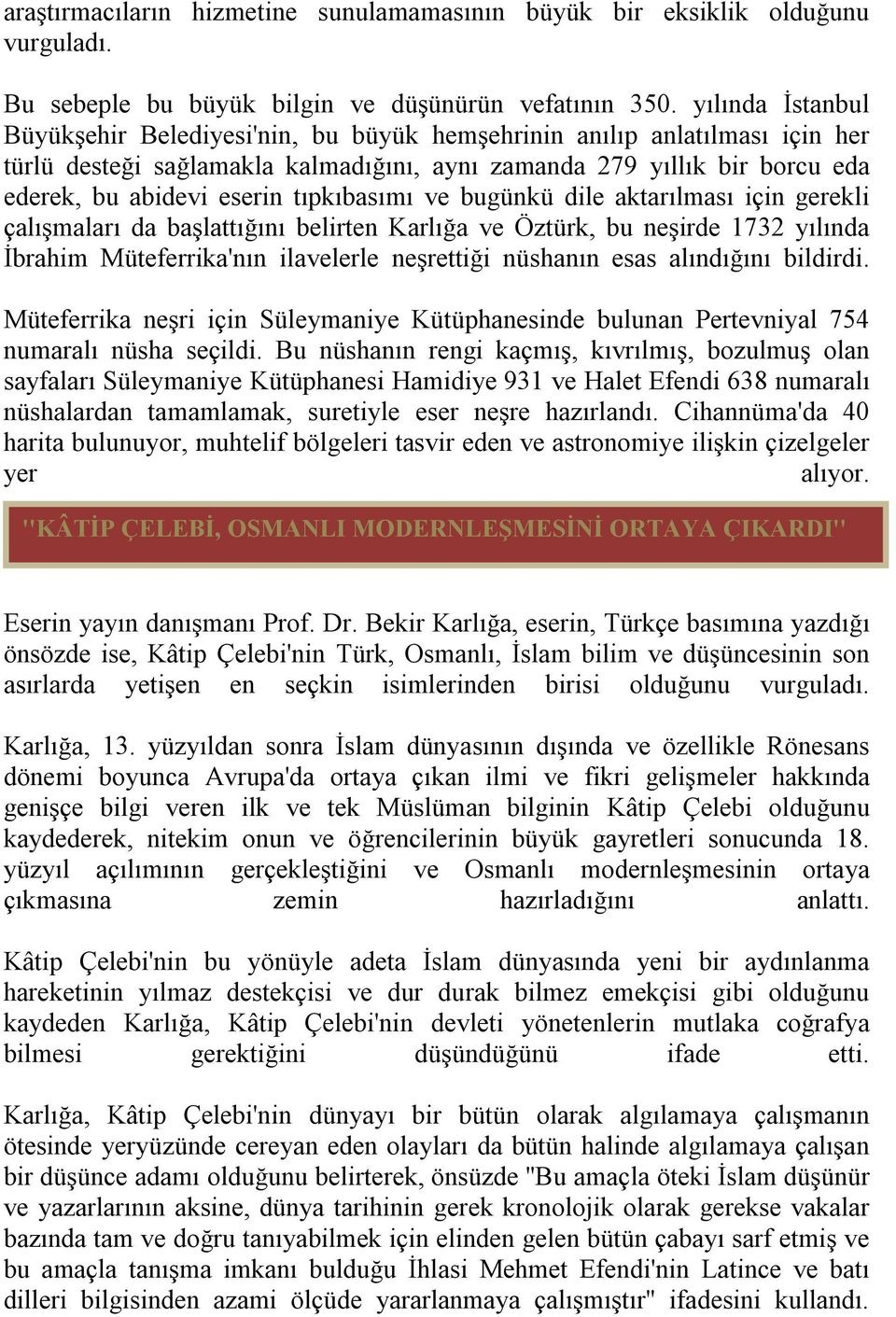 tıpkıbasımı ve bugünkü dile aktarılması için gerekli çalışmaları da başlattığını belirten Karlığa ve Öztürk, bu neşirde 1732 yılında İbrahim Müteferrika'nın ilavelerle neşrettiği nüshanın esas