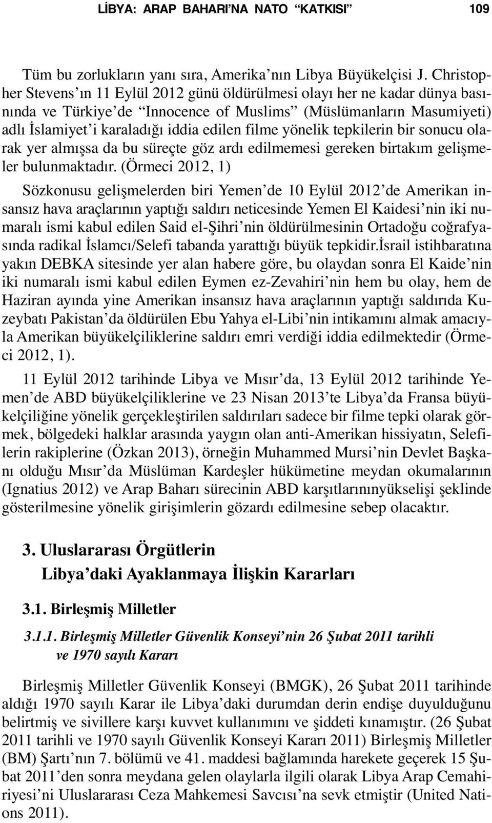 yönelik tepkilerin bir sonucu olarak yer almışsa da bu süreçte göz ardı edilmemesi gereken birtakım gelişmeler bulunmaktadır.