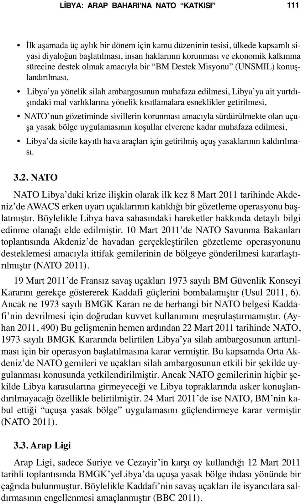 kısıtlamalara esneklikler getirilmesi, NATO nun gözetiminde sivillerin korunması amacıyla sürdürülmekte olan uçuşa yasak bölge uygulamasının koşullar elverene kadar muhafaza edilmesi, Libya da sicile