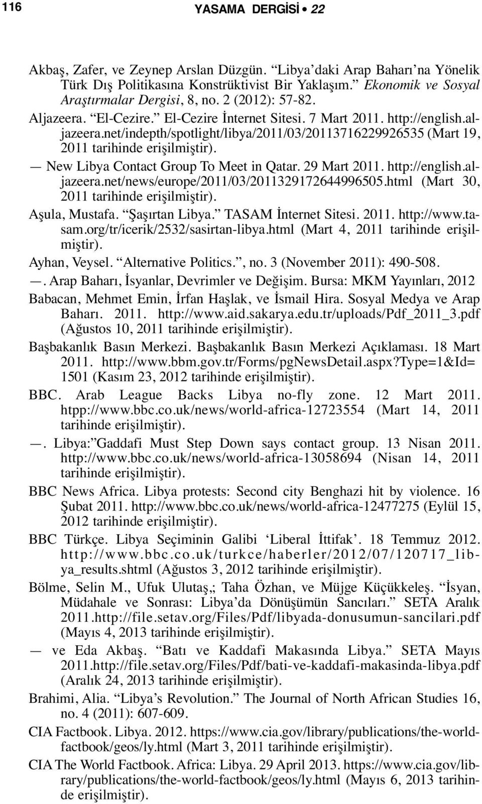 New Libya Contact Group To Meet in Qatar. 29 Mart 2011. http://english.aljazeera.net/news/europe/2011/03/2011329172644996505.html (Mart 30, 2011 tarihinde erişilmiştir). Aşula, Mustafa.