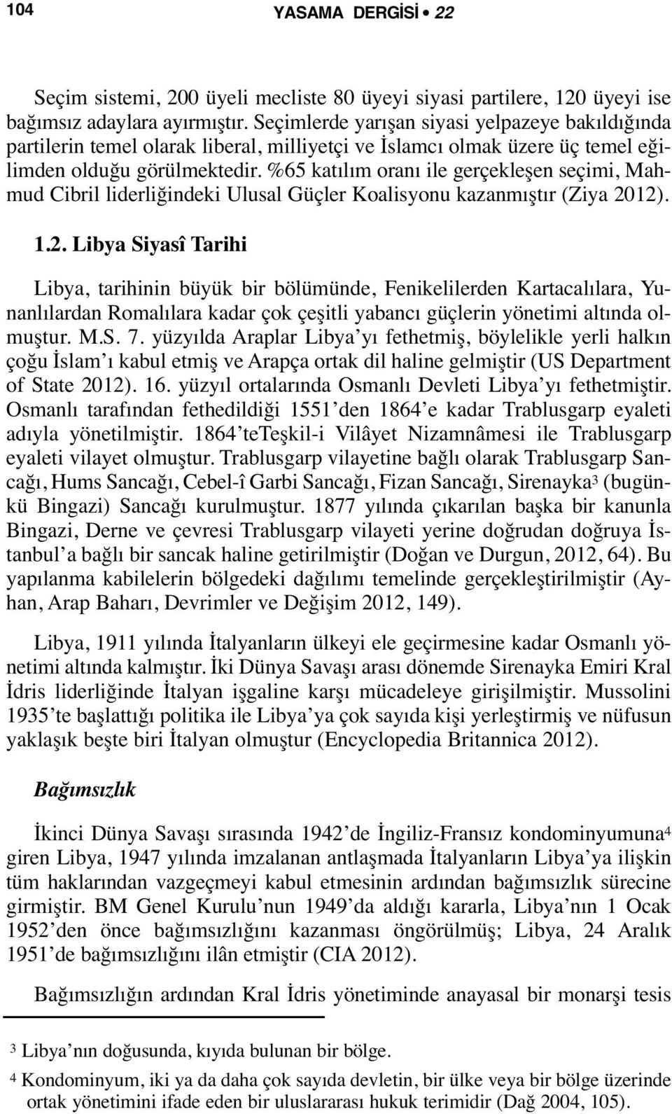 %65 katılım oranı ile gerçekleşen seçimi, Mahmud Cibril liderliğindeki Ulusal Güçler Koalisyonu kazanmıştır (Ziya 20