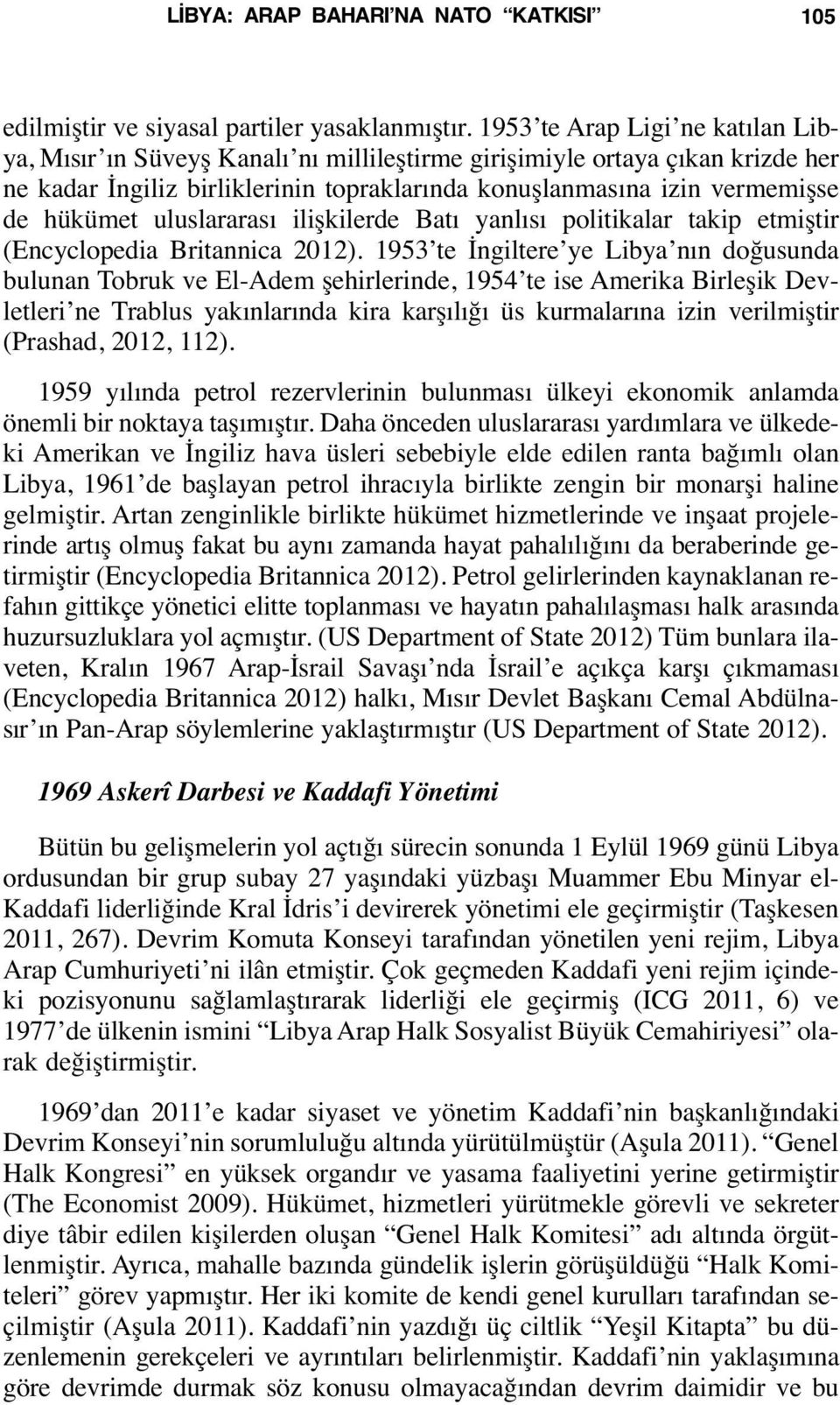 uluslararası ilişkilerde Batı yanlısı politikalar takip etmiştir (Encyclopedia Britannica 2012).