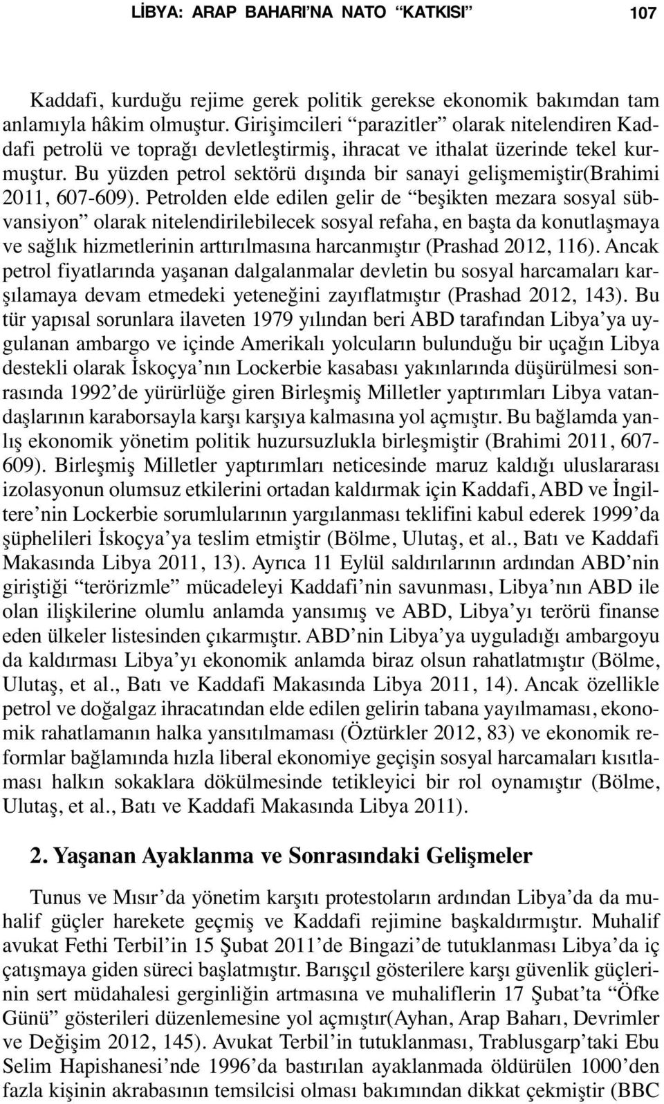 Bu yüzden petrol sektörü dışında bir sanayi gelişmemiştir(brahimi 2011, 607-609).