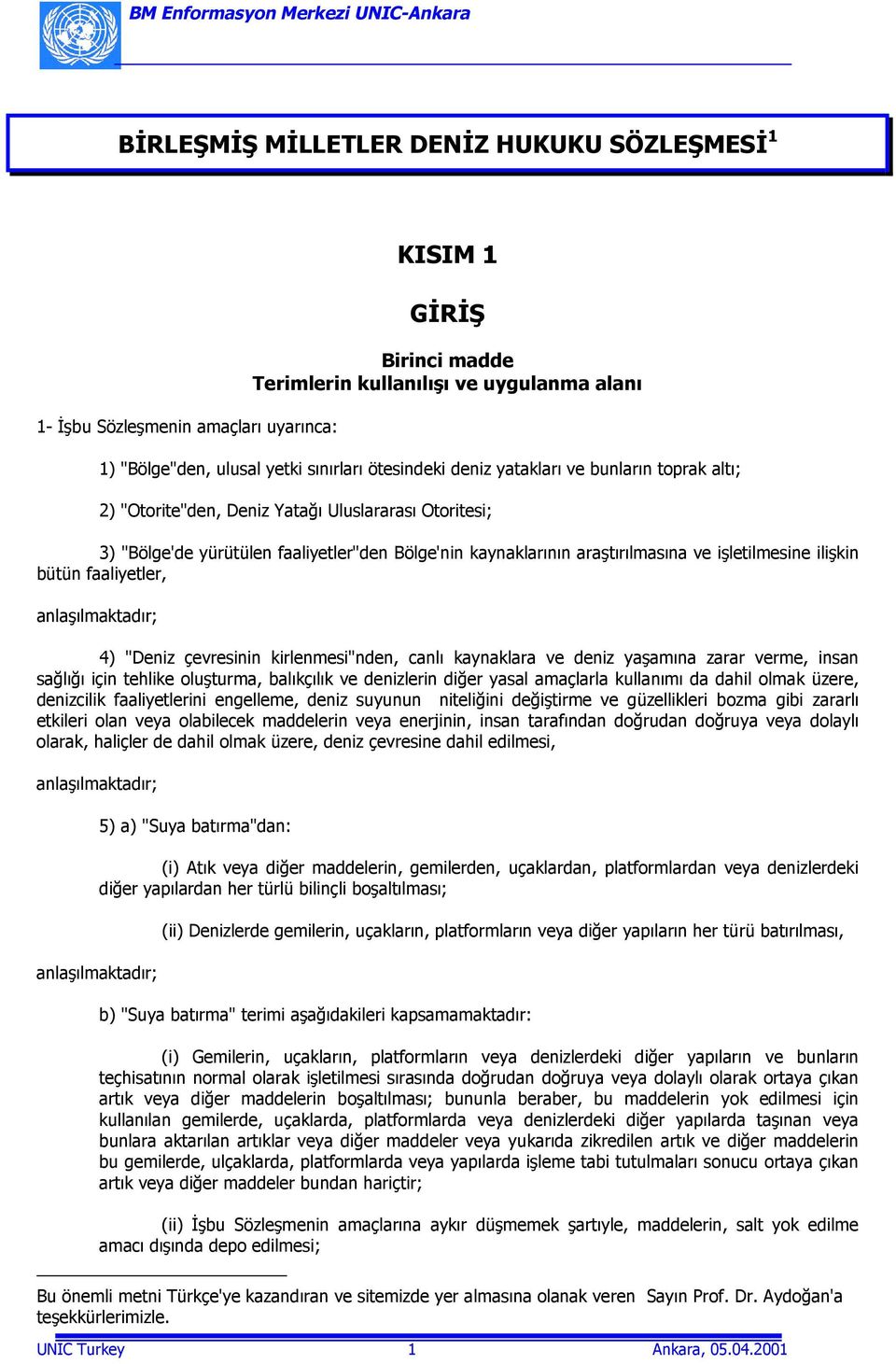 işletilmesine ilişkin bütün faaliyetler, anlaşõlmaktadõr; 4) "Deniz çevresinin kirlenmesi"nden, canlõ kaynaklara ve deniz yaşamõna zarar verme, insan sağlõğõ için tehlike oluşturma, balõkçõlõk ve