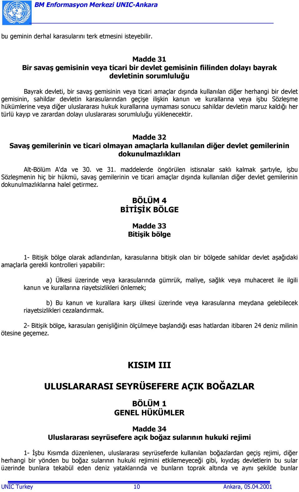 bir devlet gemisinin, sahildar devletin karasularõndan geçişe ilişkin kanun ve kurallarõna veya işbu Sözleşme hükümlerine veya diğer uluslararasõ hukuk kurallarõna uymamasõ sonucu sahildar devletin