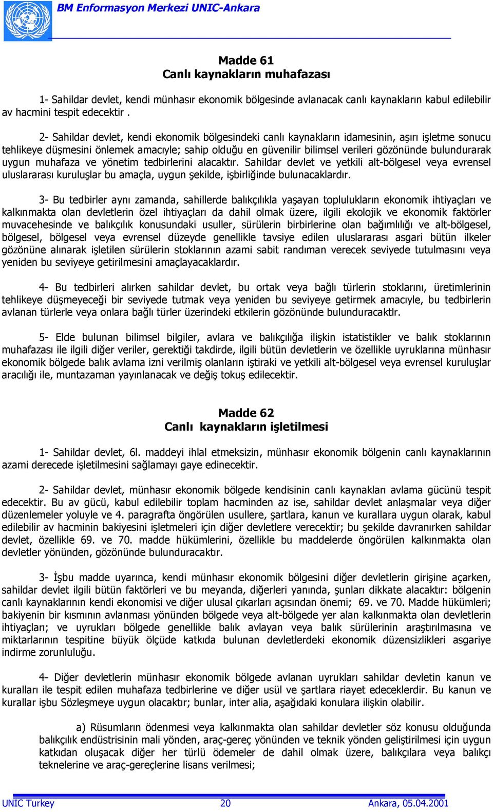 bulundurarak uygun muhafaza ve yönetim tedbirlerini alacaktõr. Sahildar devlet ve yetkili alt-bölgesel veya evrensel uluslararasõ kuruluşlar bu amaçla, uygun şekilde, işbirliğinde bulunacaklardõr.