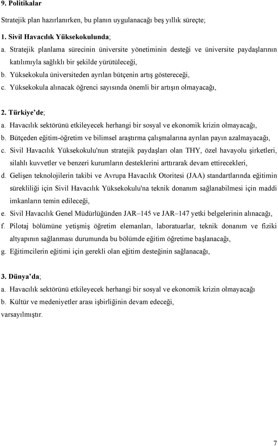 Yüksekokula üniversiteden ayrılan bütçenin artış göstereceği, c. Yüksekokula alınacak öğrenci sayısında önemli bir artışın olmayacağı, 2. Türkiye de; a.