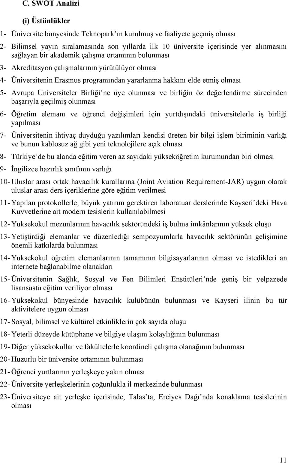 Birliği ne üye olunması ve birliğin öz değerlendirme sürecinden başarıyla geçilmiş olunması 6- Öğretim elemanı ve öğrenci değişimleri için yurtdışındaki üniversitelerle iş birliği yapılması 7-