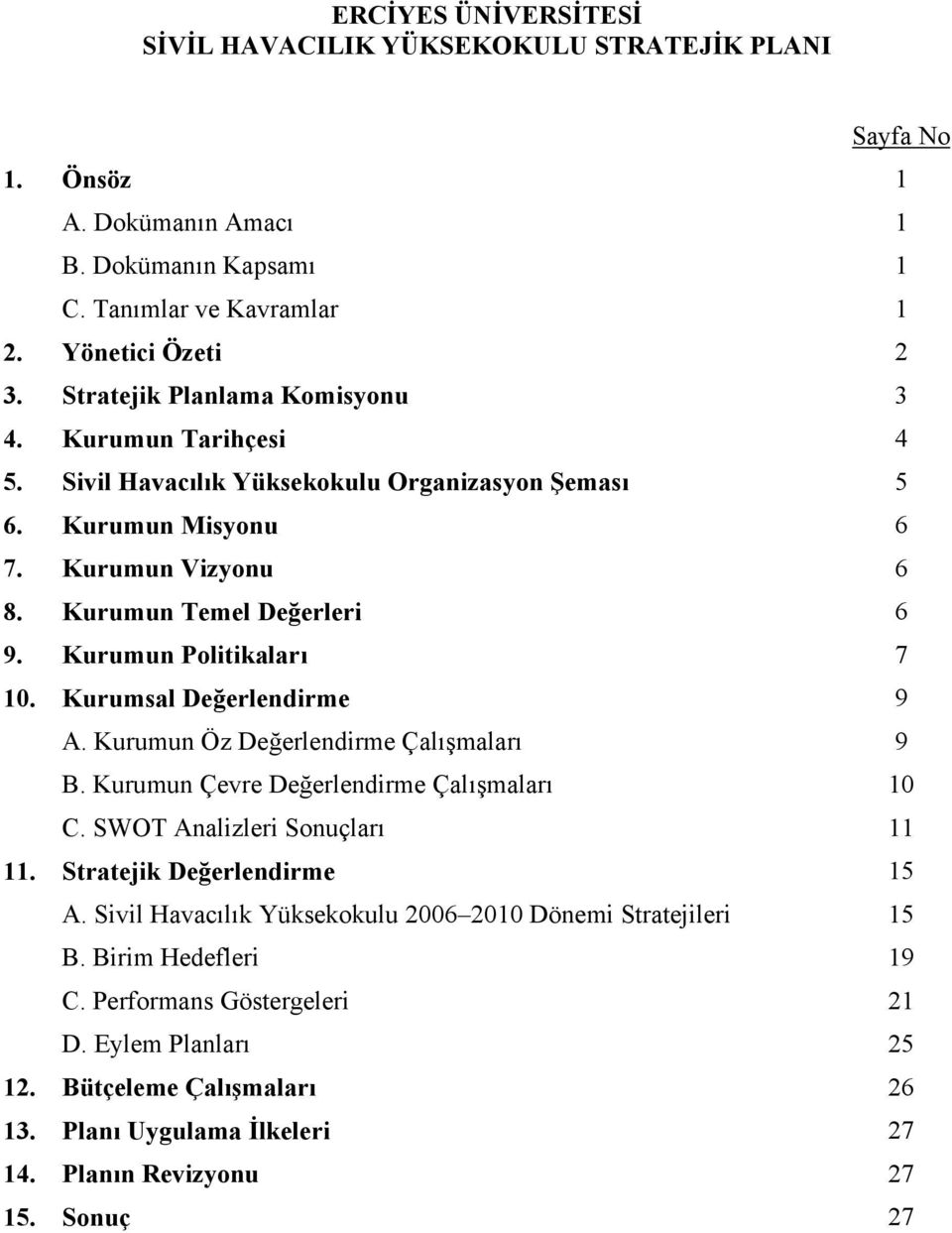 Kurumun Politikaları 7 10. Kurumsal Değerlendirme A. Kurumun Öz Değerlendirme Çalışmaları B. Kurumun Çevre Değerlendirme Çalışmaları C. SWOT Analizleri Sonuçları 9 9 10 11 11.