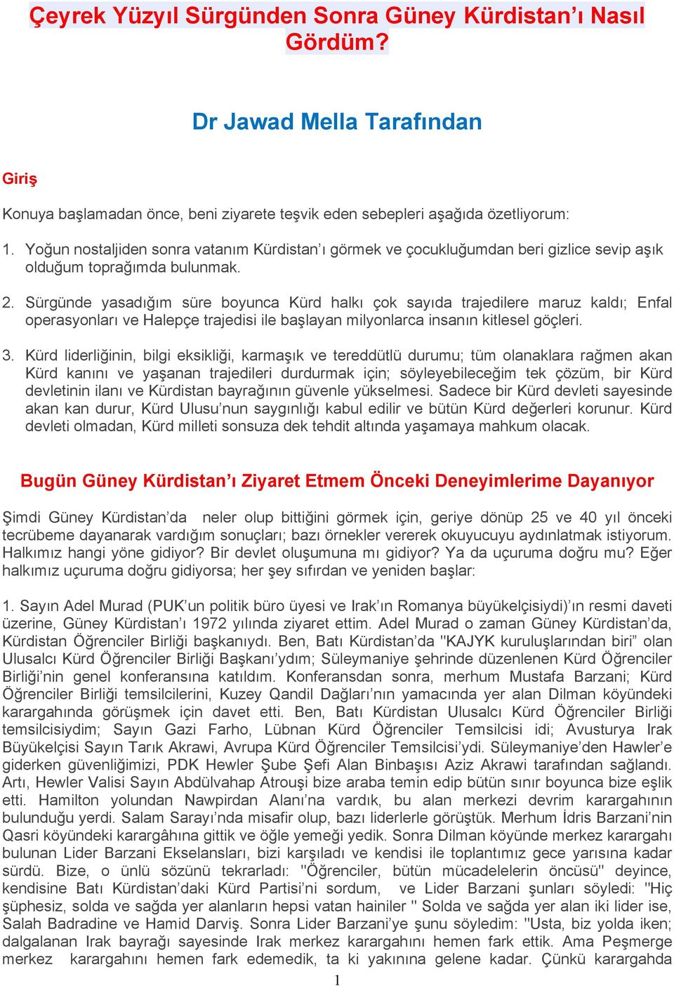 Sürgünde yasadığım süre boyunca Kürd halkı çok sayıda trajedilere maruz kaldı; Enfal operasyonları ve Halepçe trajedisi ile başlayan milyonlarca insanın kitlesel göçleri. 3.