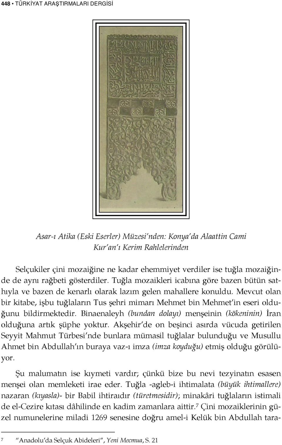 Mevcut olan bir kitabe, işbu tuğlaların Tus şehri mimarı Mehmet bin Mehmet in eseri olduğunu bildirmektedir. Binaenaleyh (bundan dolayı) menşeinin (kökeninin) İran olduğuna artık şüphe yoktur.