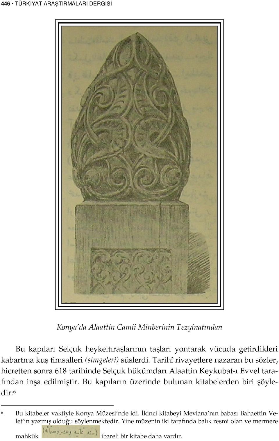 Tarihî rivayetlere nazaran bu sözler, hicretten sonra 618 tarihinde Selçuk hükümdarı Alaattin Keykubat-ı Evvel tarafından inşa edilmiştir.