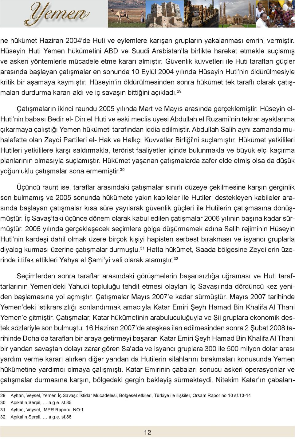 Güvenlik kuvvetleri ile Huti taraftarı güçler arasında başlayan çatışmalar en sonunda 10 Eylül 2004 yılında Hüseyin Huti nin öldürülmesiyle kritik bir aşamaya kaymıştır.