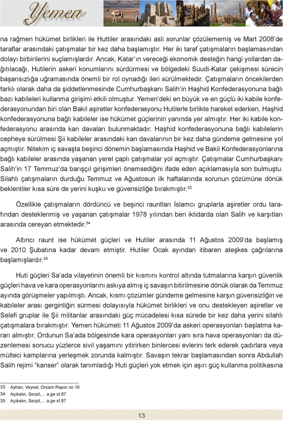 Ancak, Katar ın vereceği ekonomik desteğin hangi yollardan dağıtılacağı, Hutilerin askeri konumlarını sürdürmesi ve bölgedeki Suudi-Katar çekişmesi sürecin başarısızlığa uğramasında önemli bir rol