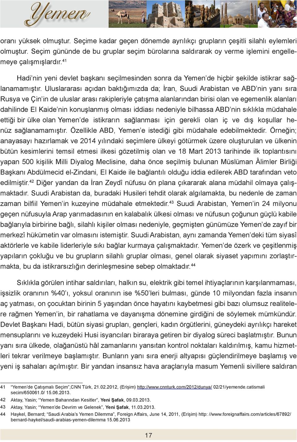 41 Hadi nin yeni devlet başkanı seçilmesinden sonra da Yemen de hiçbir şekilde istikrar sağlanamamıştır.