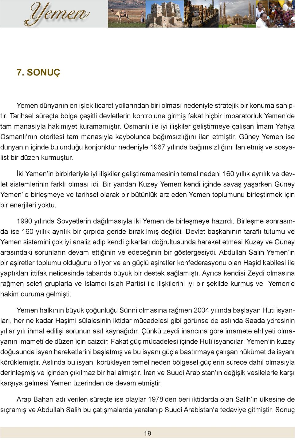 Osmanlı ile iyi ilişkiler geliştirmeye çalışan İmam Yahya Osmanlı nın otoritesi tam manasıyla kaybolunca bağımsızlığını ilan etmiştir.