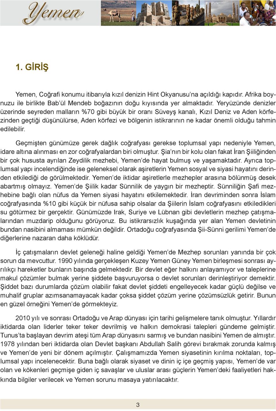 olduğu tahmin edilebilir. Geçmişten günümüze gerek dağlık coğrafyası gerekse toplumsal yapı nedeniyle Yemen, idare altına alınması en zor coğrafyalardan biri olmuştur.