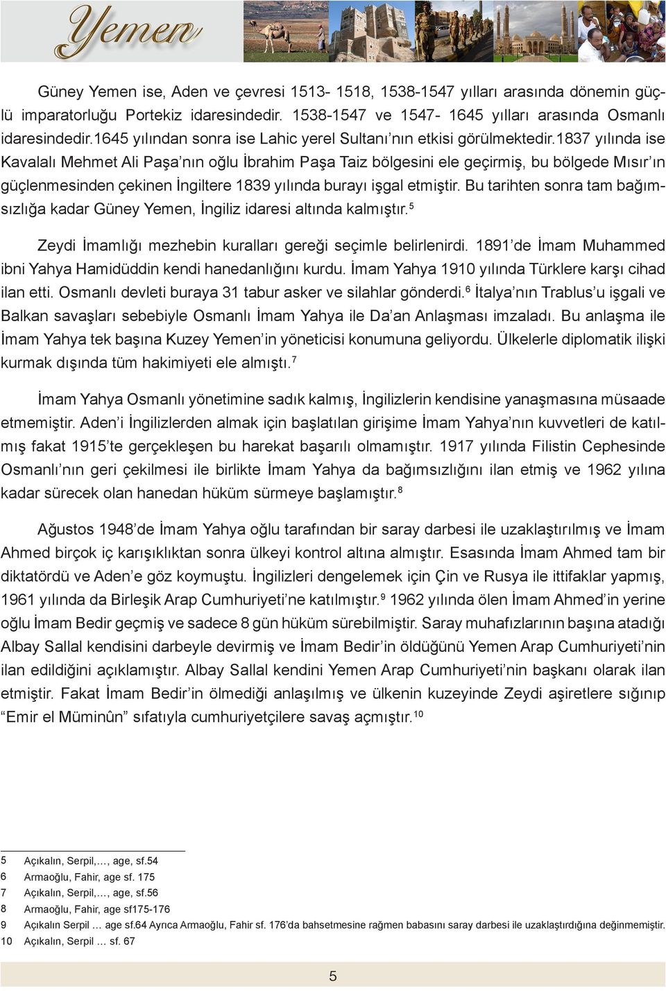 1837 yılında ise Kavalalı Mehmet Ali Paşa nın oğlu İbrahim Paşa Taiz bölgesini ele geçirmiş, bu bölgede Mısır ın güçlenmesinden çekinen İngiltere 1839 yılında burayı işgal etmiştir.