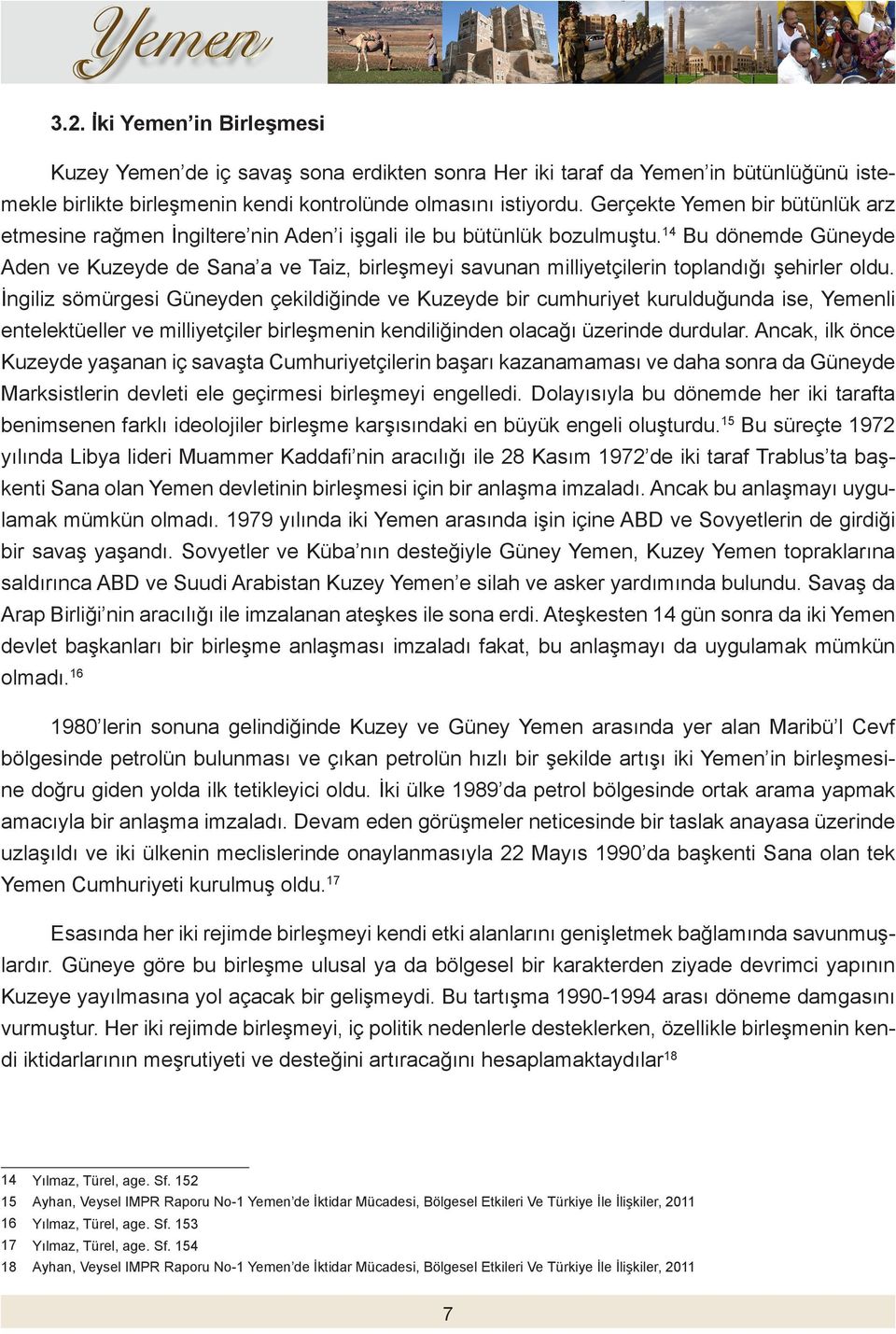 14 Bu dönemde Güneyde Aden ve Kuzeyde de Sana a ve Taiz, birleşmeyi savunan milliyetçilerin toplandığı şehirler oldu.