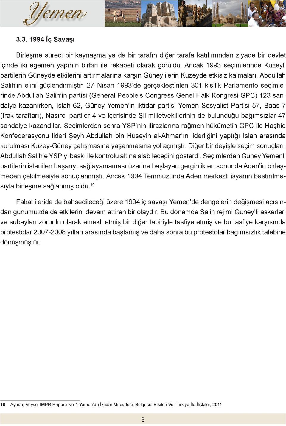 27 Nisan 1993 de gerçekleştirilen 301 kişilik Parlamento seçimlerinde Abdullah Salih in partisi (General People s Congress Genel Halk Kongresi-GPC) 123 sandalye kazanırken, Islah 62, Güney Yemen in