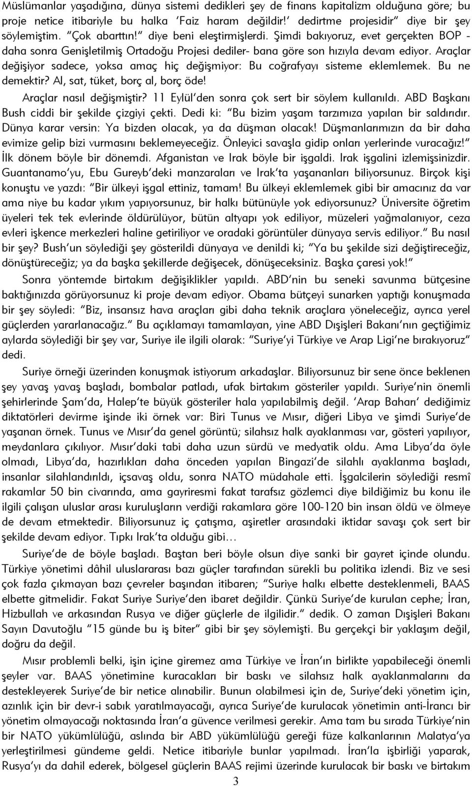 Araçlar değişiyor sadece, yoksa amaç hiç değişmiyor: Bu coğrafyayı sisteme eklemlemek. Bu ne demektir? Al, sat, tüket, borç al, borç öde! Araçlar nasıl değişmiştir?