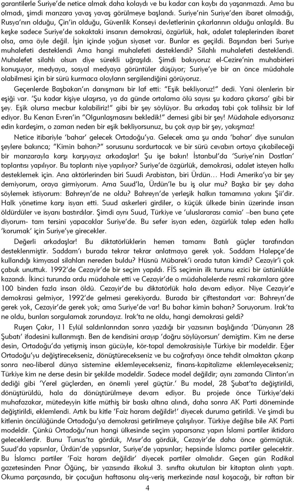 Bu keşke sadece Suriye de sokaktaki insanın demokrasi, özgürlük, hak, adalet taleplerinden ibaret olsa, ama öyle değil. İşin içinde yoğun siyaset var. Bunlar es geçildi.