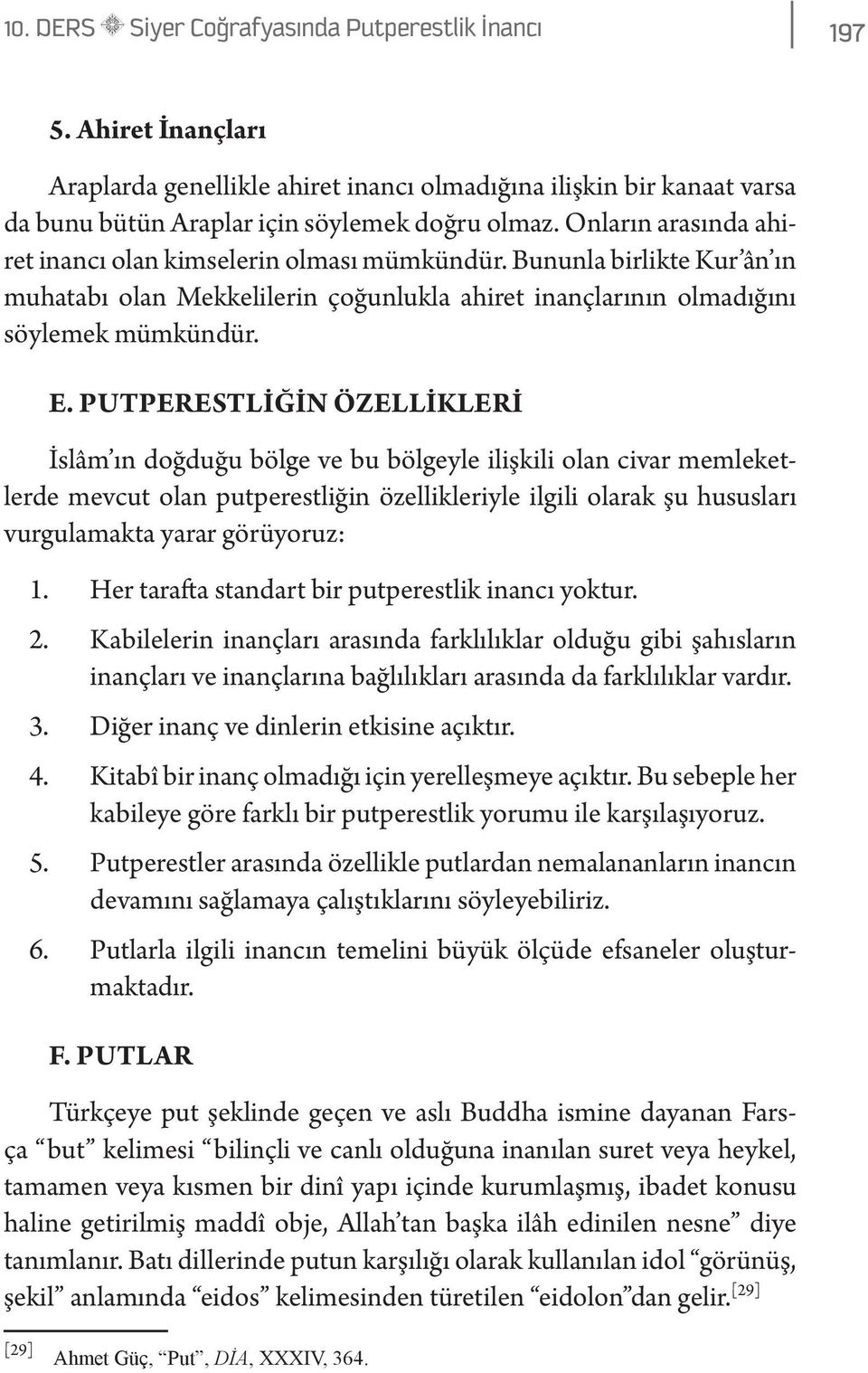 Putperestliğin Özellikleri İslâm ın doğduğu bölge ve bu bölgeyle ilişkili olan civar memleketlerde mevcut olan putperestliğin özellikleriyle ilgili olarak şu hususları vurgulamakta yarar görüyoruz: 1.