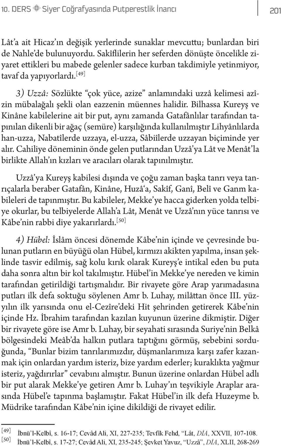 [49] 3) Uzzâ: Sözlükte çok yüce, azize anlamındaki uzzâ kelimesi azîzin mübalağalı şekli olan eazzenin müennes halidir.