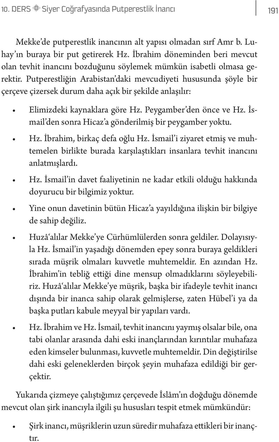 Putperestliğin Arabistan daki mevcudiyeti hususunda şöyle bir çerçeve çizersek durum daha açık bir şekilde anlaşılır: Elimizdeki kaynaklara göre Hz. Peygamber den önce ve Hz.