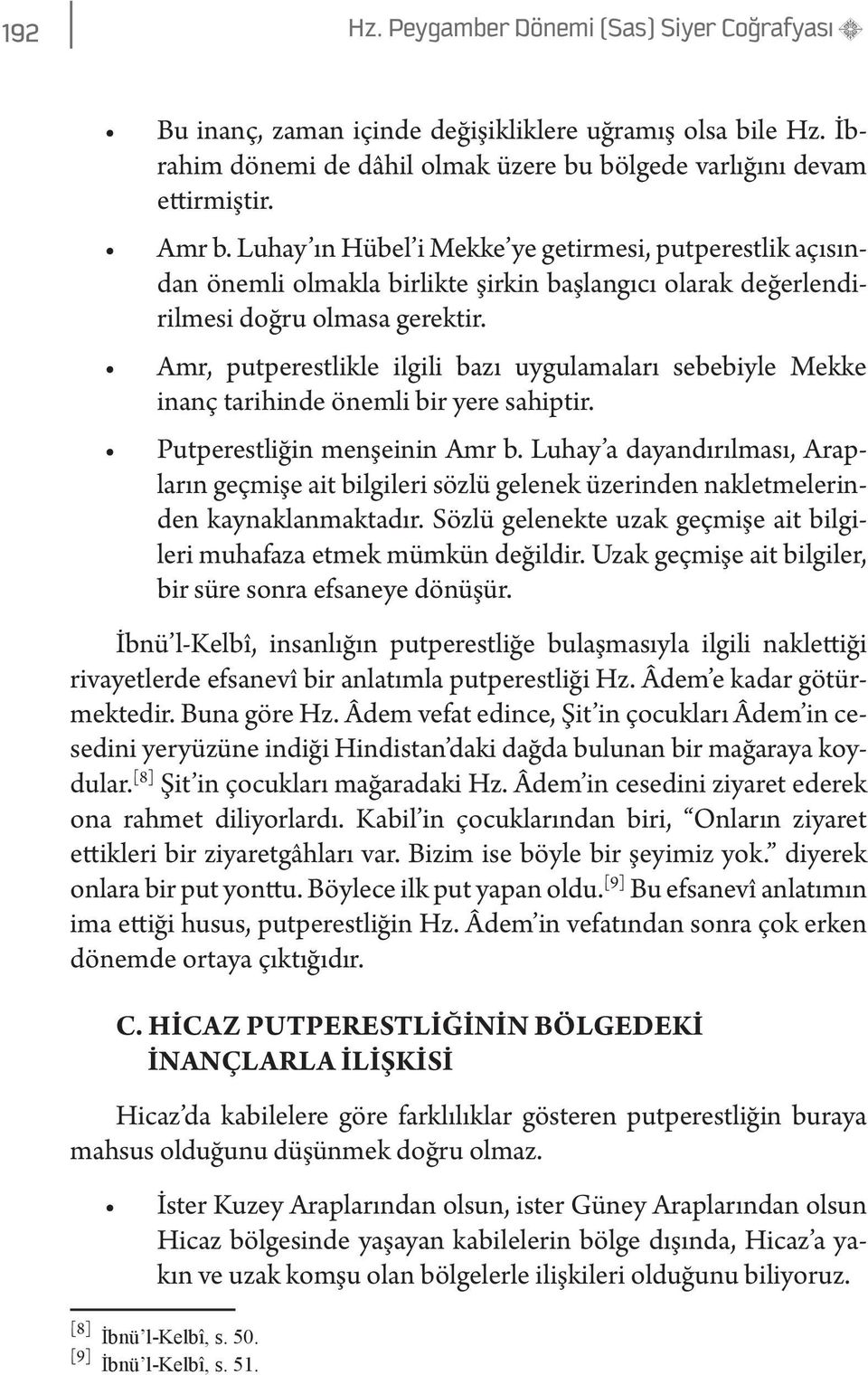 Amr, putperestlikle ilgili bazı uygulamaları sebebiyle Mekke inanç tarihinde önemli bir yere sahiptir. Putperestliğin menşeinin Amr b.