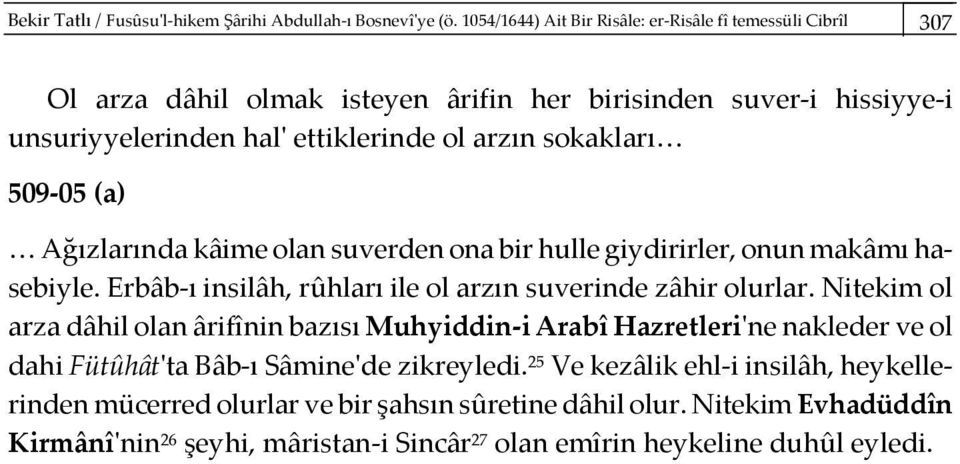 Ağızlarında kâime olan suverden ona bir hulle giydirirler, onun makâmı hasebiyle. Erbâb-ı insilâh, rûhları ile ol arzın suverinde zâhir olurlar.