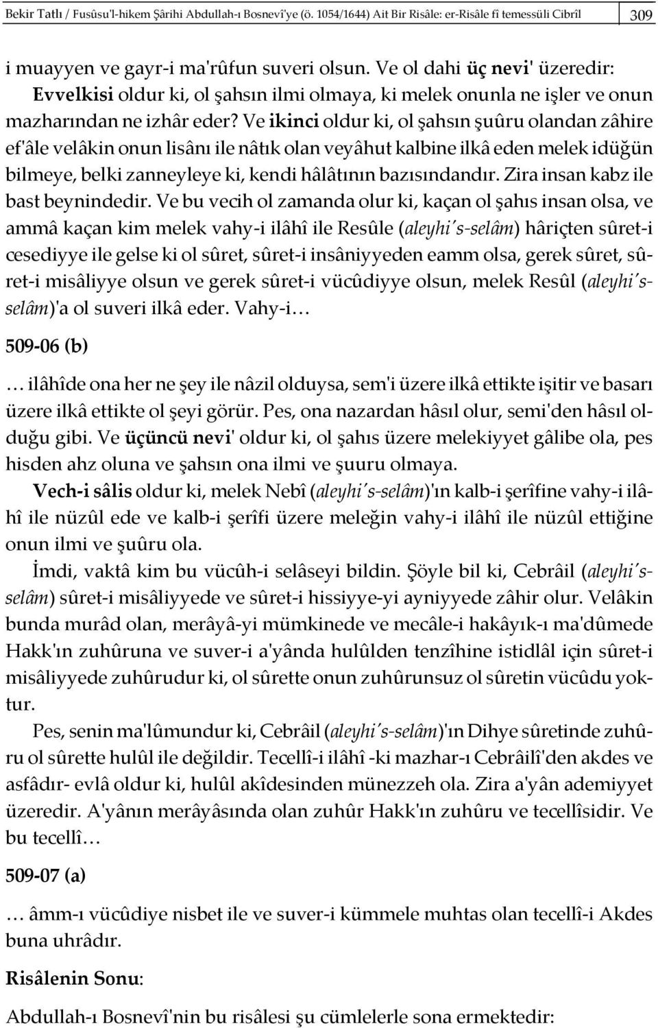 Ve ikinci oldur ki, ol şahsın şuûru olandan zâhire efʹâle velâkin onun lisânı ile nâtık olan veyâhut kalbine ilkâ eden melek idüğün bilmeye, belki zanneyleye ki, kendi hâlâtının bazısındandır.