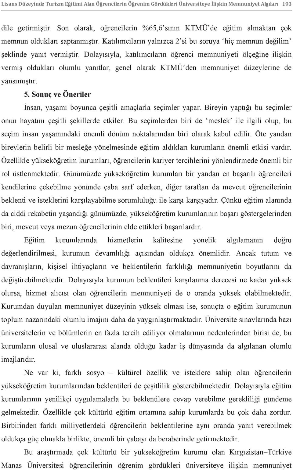 Dolayısıyla, katılımcıların öğrenci memnuniyeti ölçeğine ilişkin vermiş oldukları olumlu yanıtlar, genel olarak KTMÜ den memnuniyet düzeylerine de yansımıştır. 5.