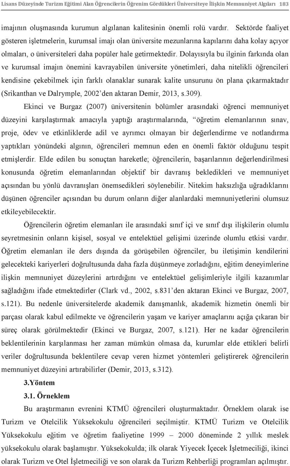 Dolayısıyla bu ilginin farkında olan ve kurumsal imajın önemini kavrayabilen üniversite yönetimleri, daha nitelikli öğrencileri kendisine çekebilmek için farklı olanaklar sunarak kalite unsurunu ön