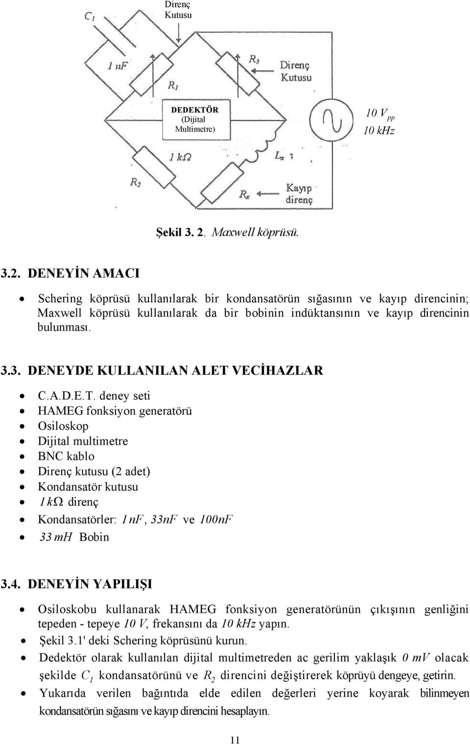 DENEYİN AMACI Schering köprüsü kullanılarak bir kondansatörün sığasının ve kayıp direncinin; Maxwell köprüsü kullanılarak da bir bobinin indüktansının ve kayıp direncinin bulunması. 3.