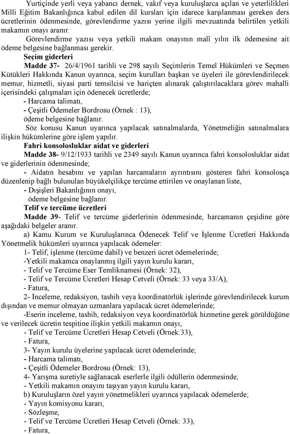 Görevlendirme yazısı veya yetkili makam onayının malî yılın ilk ödemesine ait ödeme belgesine bağlanması gerekir.