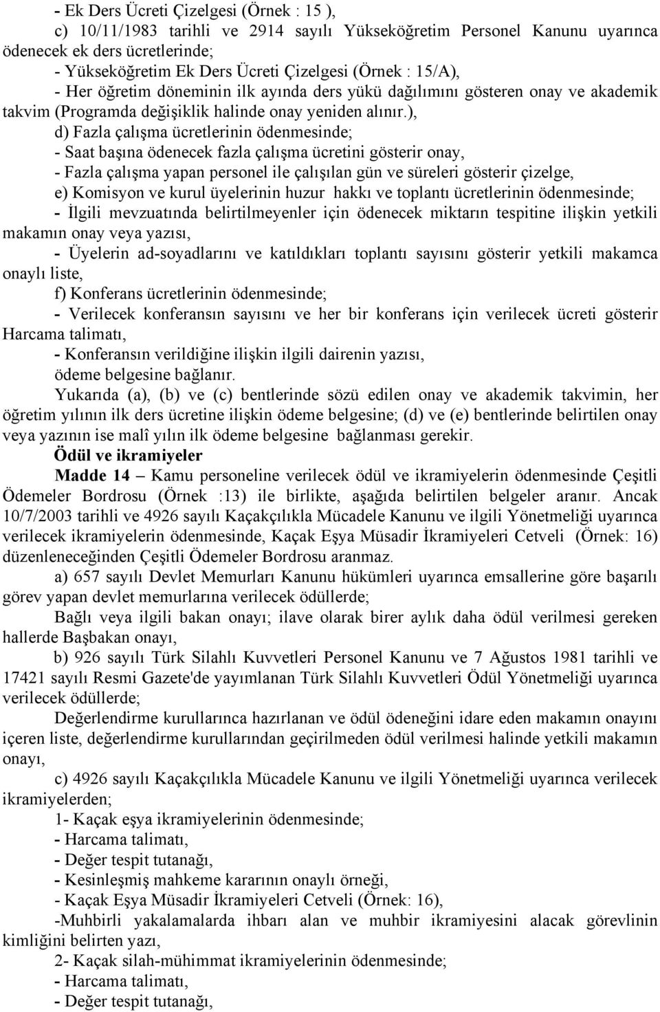 ), d) Fazla çalışma ücretlerinin ödenmesinde; - Saat başına ödenecek fazla çalışma ücretini gösterir onay, - Fazla çalışma yapan personel ile çalışılan gün ve süreleri gösterir çizelge, e) Komisyon