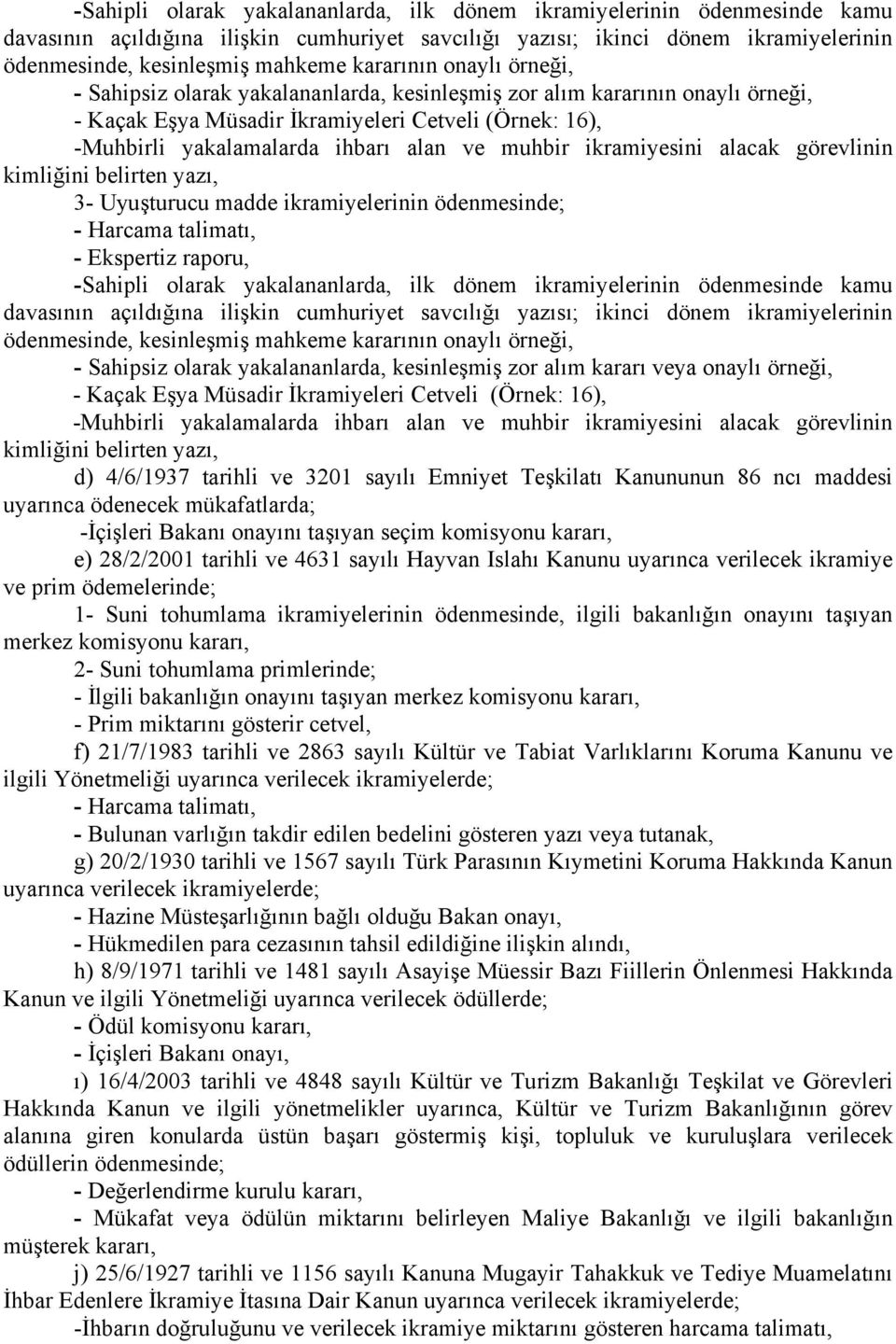 muhbir ikramiyesini alacak görevlinin kimliğini belirten yazı, 3- Uyuşturucu madde ikramiyelerinin ödenmesinde; - Ekspertiz raporu,  kararının onaylı örneği, - Sahipsiz olarak yakalananlarda,