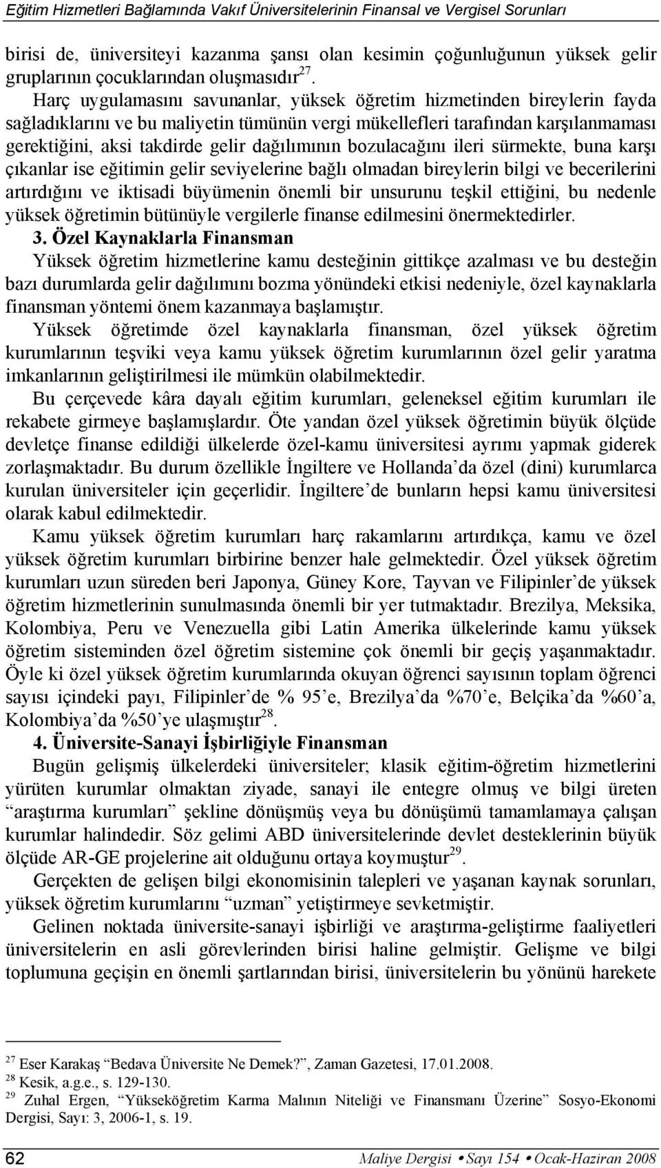 dağılımının bozulacağını ileri sürmekte, buna karşı çıkanlar ise eğitimin gelir seviyelerine bağlı olmadan bireylerin bilgi ve becerilerini artırdığını ve iktisadi büyümenin önemli bir unsurunu