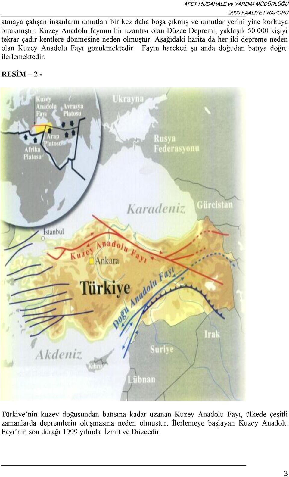 Aşağıdaki harita da her iki depreme neden olan Kuzey Anadolu Fayı gözükmektedir. Fayın hareketi şu anda doğudan batıya doğru ilerlemektedir.