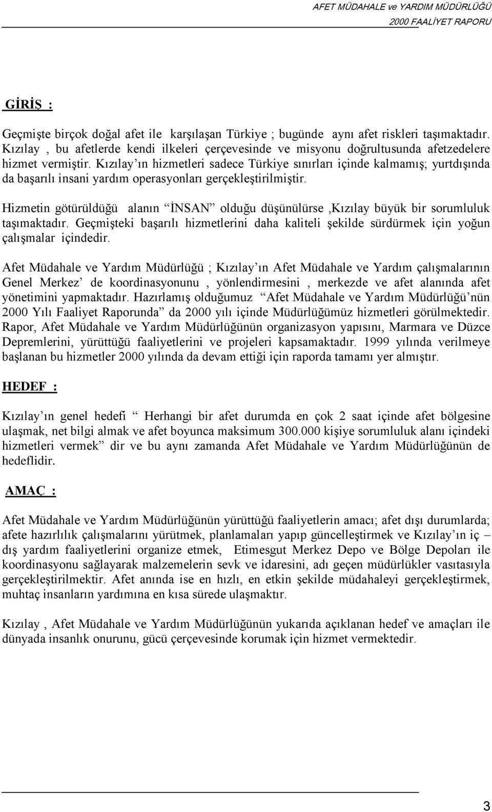 Kızılay ın hizmetleri sadece Türkiye sınırları içinde kalmamış; yurtdışında da başarılı insani yardım operasyonları gerçekleştirilmiştir.