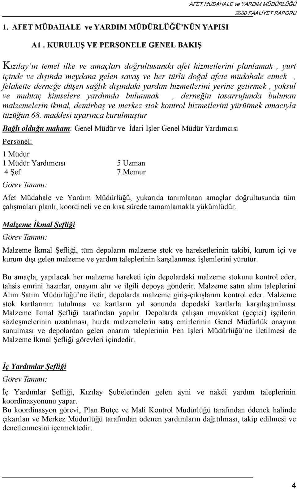 doğal afete müdahale etmek, felakette derneğe düşen sağlık dışındaki yardım hizmetlerini yerine getirmek, yoksul ve muhtaç kimselere yardımda bulunmak, derneğin tasarrufunda bulunan malzemelerin