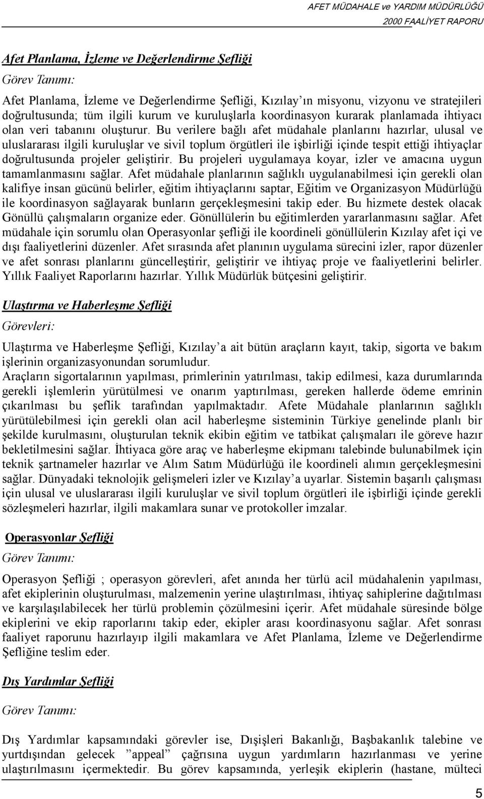 Bu verilere bağlı afet müdahale planlarını hazırlar, ulusal ve uluslararası ilgili kuruluşlar ve sivil toplum örgütleri ile işbirliği içinde tespit ettiği ihtiyaçlar doğrultusunda projeler geliştirir.